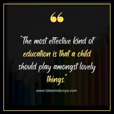 the most effective kind of education is that a child should lay amongst lovely things.